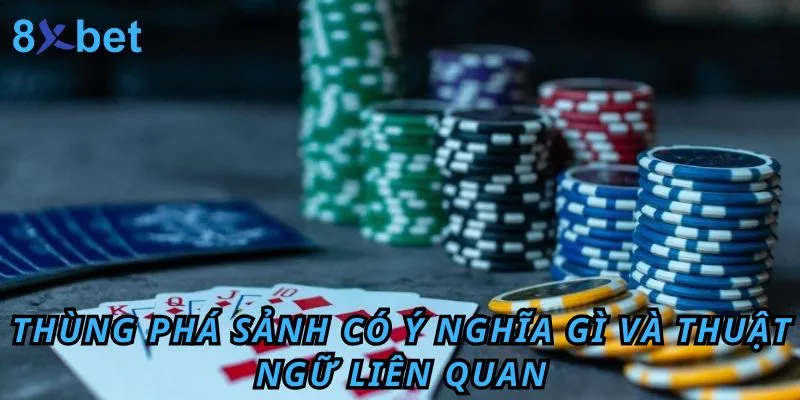 Thùng phá sảnh là gì? Ý nghĩa của nó trong bài Mậu Binh 3 Thùng phá sảnh có ý nghĩa gì và thuật ngữ liên quan