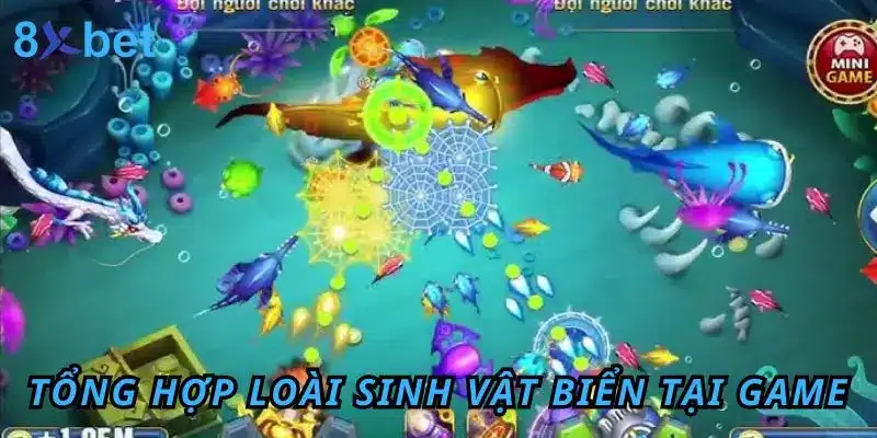 Bắn Cá Đổi Thưởng 8Xbet – Giải Trí Đỉnh, Săn Thưởng Khủng 3 Tổng hợp loài sinh vật biển tại game